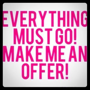 EVERYTHING MUST GO!!